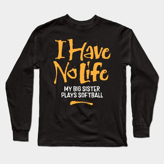 I Have No Life: My Big Sister Plays Softball - funny softball Long Sleeve T-Shirt by eBrushDesign